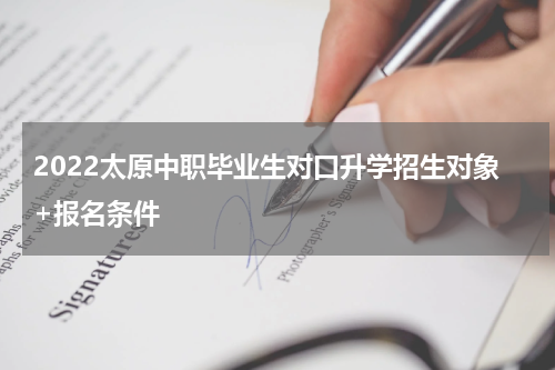 2022太原中职毕业生对口升学招生对象+报名条件