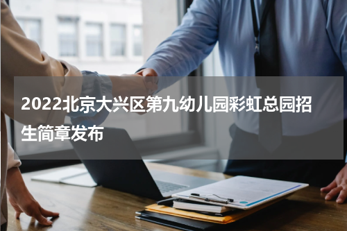 2022北京大兴区第九幼儿园彩虹总园招生简章发布