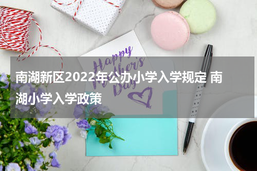 南湖新区2022年公办小学入学规定 南湖小学入学政策