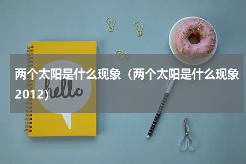 两个太阳是什么现象（两个太阳是什么现象2012）