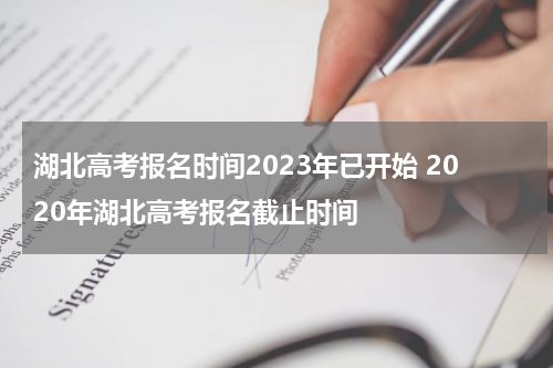 湖北高考报名时间2023年已开始 2020年湖北高考报名截止时间