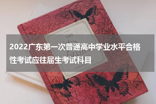 2022广东第一次普通高中学业水平合格性考试应往届生考试科目