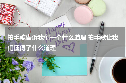 拍手歌告诉我们一个什么道理 拍手歌让我们懂得了什么道理