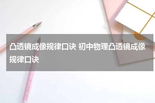 凸透镜成像规律口诀 初中物理凸透镜成像规律口诀