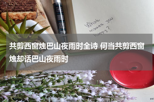 共剪西窗烛巴山夜雨时全诗 何当共剪西窗烛却话巴山夜雨时