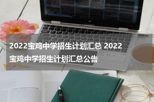2022宝鸡中学招生计划汇总 2022宝鸡中学招生计划汇总公告