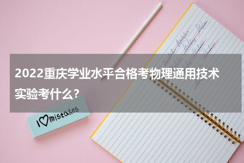2022重庆学业水平合格考物理通用技术实验考什么？