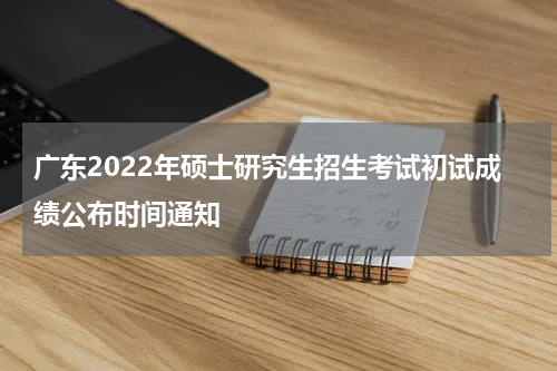 广东2022年硕士研究生招生考试初试成绩公布时间通知