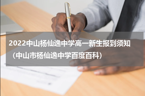 2022中山杨仙逸中学高一新生报到须知（中山市杨仙逸中学百度百科）