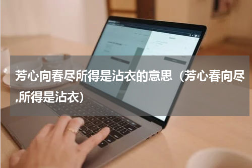 芳心向春尽所得是沾衣的意思（芳心春向尽,所得是沾衣）