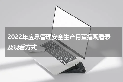 2022年应急管理安全生产月直播观看表及观看方式