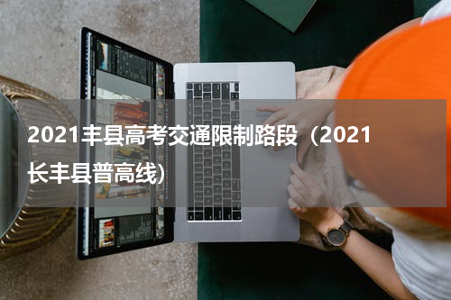 2021丰县高考交通限制路段（2021长丰县普高线）