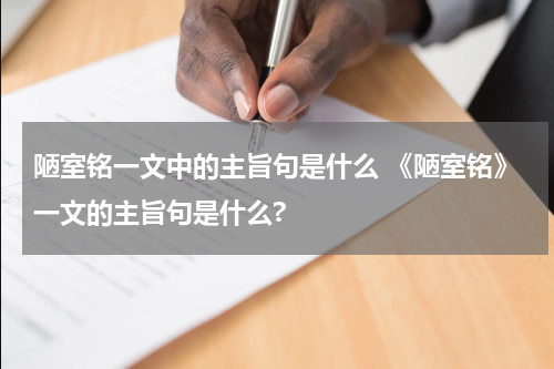 陋室铭一文中的主旨句是什么 《陋室铭》一文的主旨句是什么?
