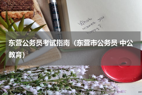 东营公务员考试指南（东营市公务员 中公教育）