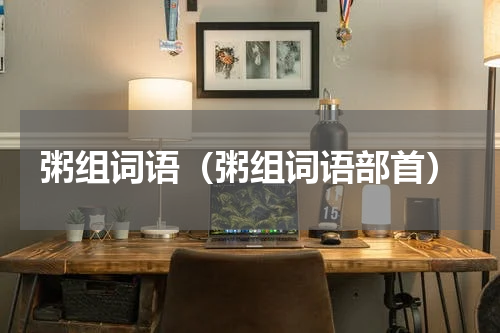 粥组词语（粥组词语部首）