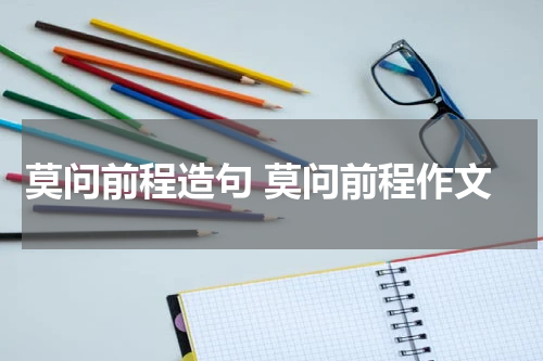 莫问前程造句 莫问前程作文