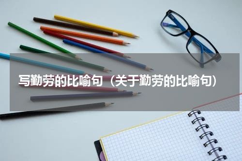 写勤劳的比喻句（关于勤劳的比喻句）