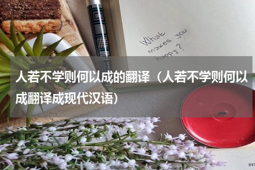 人若不学则何以成的翻译（人若不学则何以成翻译成现代汉语）