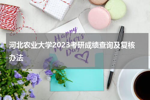 河北农业大学2023考研成绩查询及复核办法