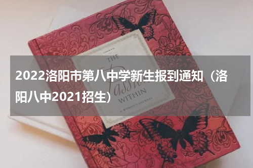 2022洛阳市第八中学新生报到通知（洛阳八中2021招生）
