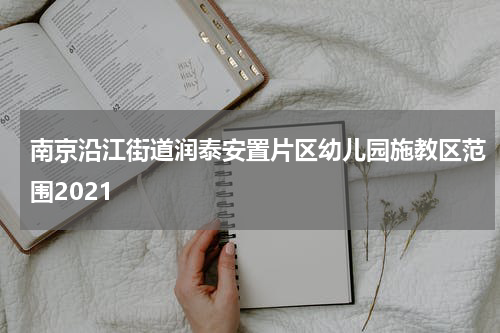 南京沿江街道润泰安置片区幼儿园施教区范围2021
