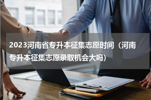 2023河南省专升本征集志愿时间（河南专升本征集志愿录取机会大吗）