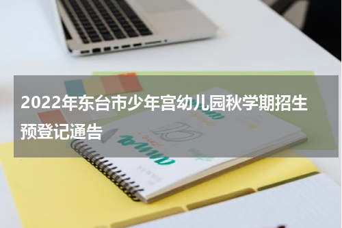 2022年东台市少年宫幼儿园秋学期招生预登记通告