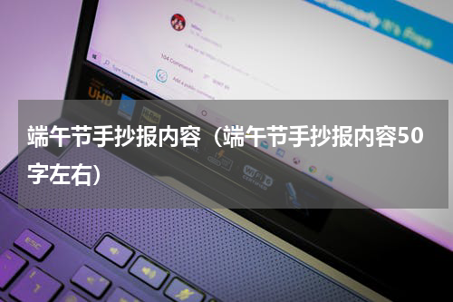 端午节手抄报内容（端午节手抄报内容50字左右）