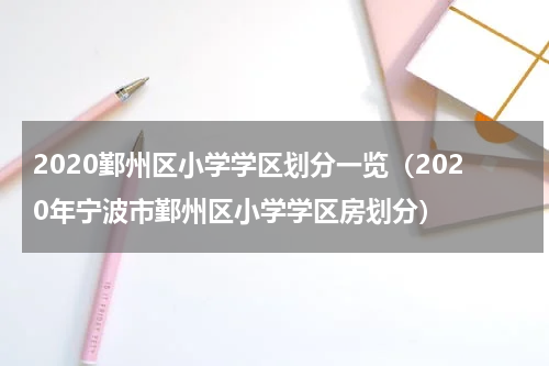 2020鄞州区小学学区划分一览（2020年宁波市鄞州区小学学区房划分）
