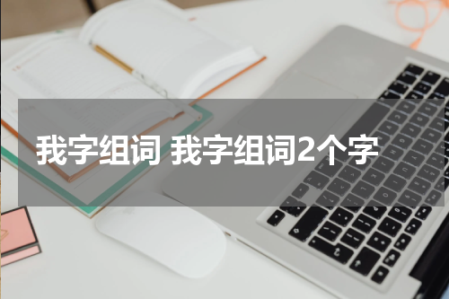 我字组词 我字组词2个字