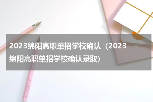 2023绵阳高职单招学校确认（2023绵阳高职单招学校确认录取）