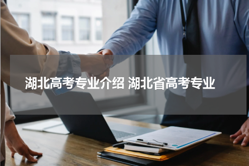 湖北高考专业介绍 湖北省高考专业