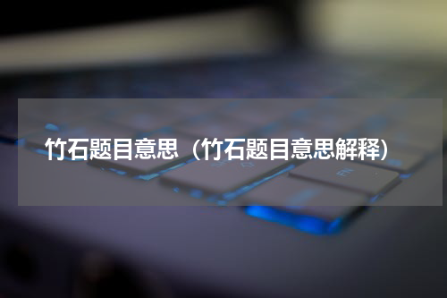竹石题目意思（竹石题目意思解释）