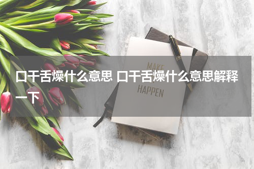 口干舌燥什么意思 口干舌燥什么意思解释一下