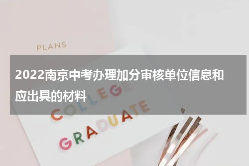 2022南京中考办理加分审核单位信息和应出具的材料