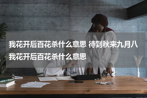 我花开后百花杀什么意思 待到秋来九月八我花开后百花杀什么意思