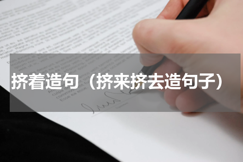 挤着造句（挤来挤去造句子）