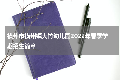 横州市横州镇大竹幼儿园2022年春季学期招生简章