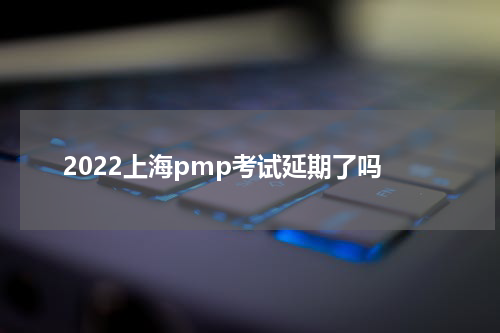 2022上海pmp考试延期了吗