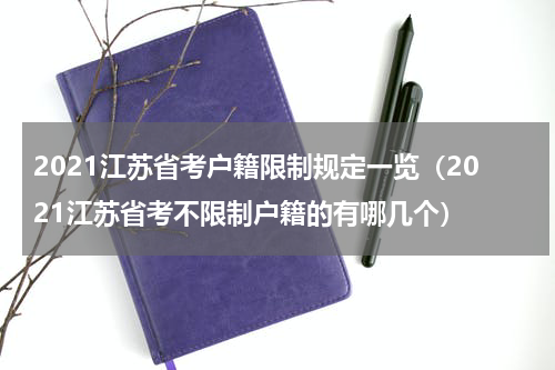 2021江苏省考户籍限制规定一览（2021江苏省考不限制户籍的有哪几个）