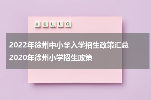 2022年徐州中小学入学招生政策汇总 2020年徐州小学招生政策