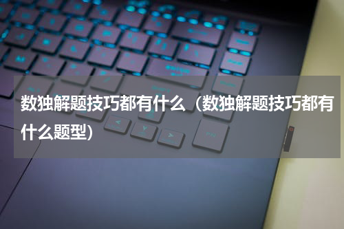 数独解题技巧都有什么（数独解题技巧都有什么题型）