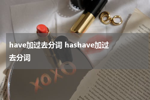 have加过去分词 hashave加过去分词