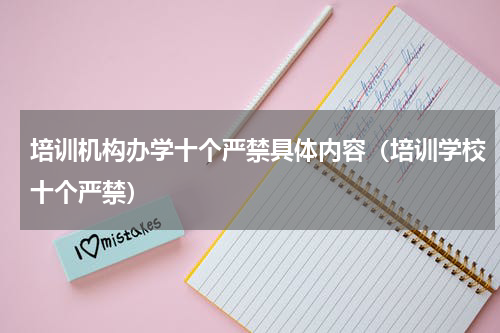 培训机构办学十个严禁具体内容（培训学校十个严禁）