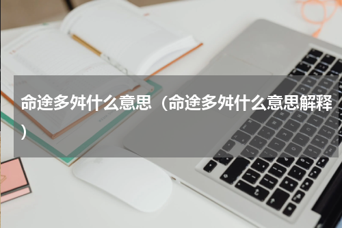 命途多舛什么意思（命途多舛什么意思解释）