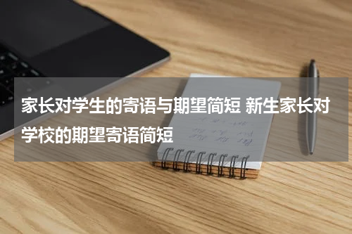 家长对学生的寄语与期望简短 新生家长对学校的期望寄语简短
