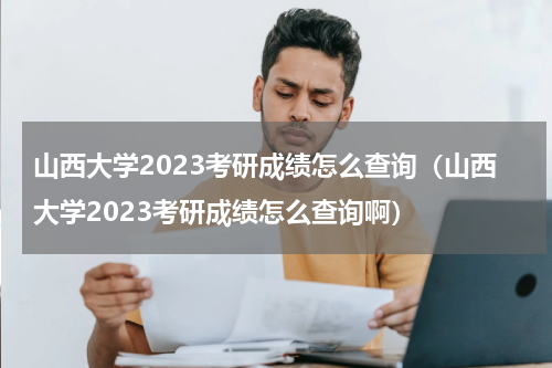 山西大学2023考研成绩怎么查询（山西大学2023考研成绩怎么查询啊）