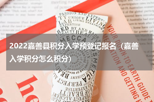2022嘉善县积分入学预登记报名（嘉善入学积分怎么积分）