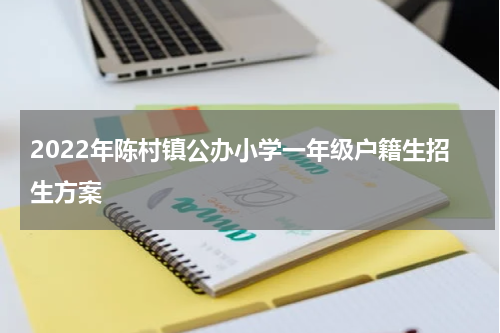 2022年陈村镇公办小学一年级户籍生招生方案