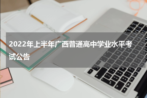 2022年上半年广西普通高中学业水平考试公告